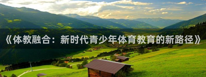 蜘蛛体育CBA直播小狐狸：《体教融合：新时代青少年体育教育的新路径》
