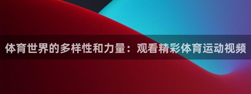 蜘蛛体育品牌：体育世界的多样性和力量：观看精彩体育运动视频